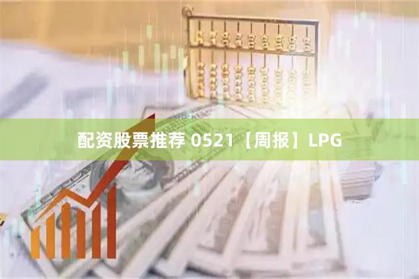 配资股票推荐 0521【周报】LPG